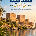 معبد فيلة في أسوان: قصة معبد إيزيس وأحد أجمل معابد مصر