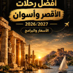 أفضل رحلات الأقصر وأسوان 2026/2027 | الأسعار والبرامج